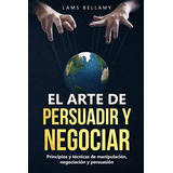 Libro: El Arte De Persuadir Y Negociar: Principios Y Técnica