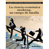 La Ciencia Económica Moderna, Un Campo De Batalla, De Varios Autores. Serie 9588926940, Vol. 1. Editorial Ediciones Desde Abajo, Tapa Blanda, Edición 2018 En Español, 2018