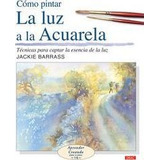 Cómo Pintar La Luz A La Acuarela - Jackie Barras