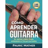 Como Aprender Guitarra : El Mejor Libro Para Aprender A T...