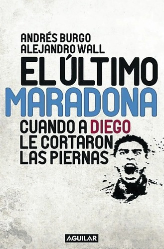 El Ultimo Maradona, De Burgo, Andrés., Vol. 1. Editorial Aguilar, Tapa Blanda En Español, 2014