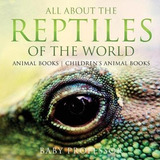 All About The Reptiles Of The World - Animal Books Childr...