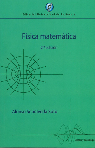 Física Matemática. 2ª  Edición, De Alonso Sepúlveda Soto. Editorial U. De Antioquia, Tapa Blanda, Edición 2019 En Español