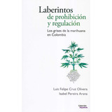 Laberintos De Prohibicion Y Regulacion Los Grises De La Marihuana En Colombia, De Pereira Arana, Isabel. Editorial Dejusticia, Tapa Blanda, Edición 1 En Español, 2021