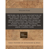 Meteors, Or, A Plain Description Of All Kind Of Meteors, As 