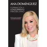 Formacion Y Conocimiento Inmobiliario, De Ana Dominguez. Editorial Ana Cristina Dominguez Gandara, Tapa Blanda En Español