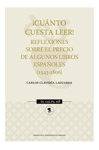 Ãâ¡cuãâ¡nto Cuesta Leer! Reflexiones Sobre El Precio De Algunos Libros Espaãâ±oles (1543-1806), De Clavería Laguarda, Carlos. Editorial Prensas De La Universidad De Zaragoza, Tapa Blanda En Español