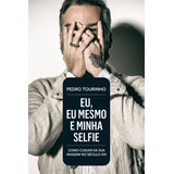 Eu, Eu Mesmo E Minha Selfie: Como Cuidar Da Sua Imagem No Século Xxi, De Tourinho, Pedro. Editora Schwarcz Sa, Capa Mole Em Português, 2019