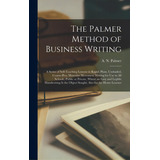 The Palmer Method Of Business Writing: A Series Of Self-teaching Lessons In Rapid, Plain, Unshade..., De Palmer, A. N. (austin Norman) 1859-1. Editorial Legare Street Pr, Tapa Dura En Inglés