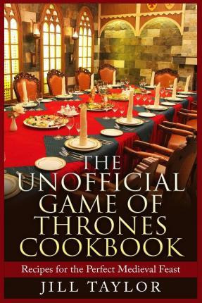 The Unofficial Game Of Thrones Cookbook : Recipes For The...