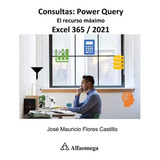 Consultas: Power Query. El Recurso Máximo. Excel 365 / 2021, De José Mauricio Flores Castillo. Editorial Alfaomega, Tapa Blanda En Español, 2021