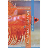 My Betta Fish Journal You Love To Watch Your Betta Swim Peac