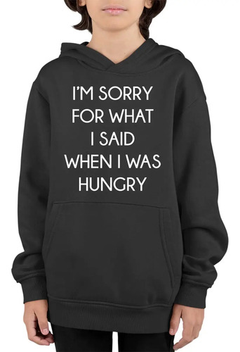 Sudadera Con Gorro Niños Perdón Lo Dije Cuando Tenía Hambre