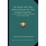 Libro An Essay On The Application Of The Lunar Caustic : ...