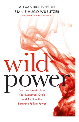 Wild Power: Discover The Magic Of Your Menstrual Cycle And A
