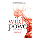 Wild Power: Discover The Magic Of Your Menstrual Cycle And A