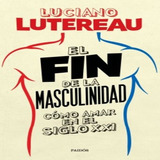 El Fin De La Masculinidad - Libro Luciano Lutereau