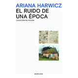 El Ruido De Una Epoca, De Harwicz, Ariana., Vol. 1. Editorial Marciana, Tapa Blanda En Español, 2023