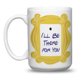 Taza Grande Friends I´ll Be There For You Sublimada