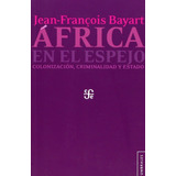 África En El Espejo - Colonización, Bayart, Fce
