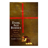 Dark Age Bodies : Gender And Monastic Practice In The Early Medieval West, De Lynda L. Coon. Editorial University Of Pennsylvania Press, Tapa Dura En Inglés, 2010