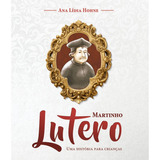 Martinho Lutero Uma História Para Crianças - Ilustrado - Ana Lídia Hohne - Editora Cristã Evangélica 