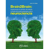 Brain2brain: Implementa El Cambio Del Cliente A Través Del Poder Persuasivo De La Neurociencia, De John B. Arden. Editorial Manual Moderno, Tapa Blanda En Español