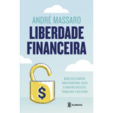 Liberdade Financeira: Mude Seus Hábitos Para Prosperar, Fazer O Dinheiro Crescer E Trabalhar A Seu Favor, De Massaro, André. Editora Planeta Do Brasil Ltda., Capa Mole Em Português, 2019