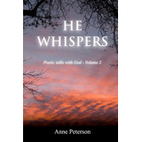 Libro He Whispers: Poetic Talks With God - Peterson, Anne