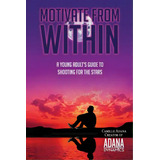 Motivate From Within: A Young Adult's Guide To Shooting For The Stars, De Ashdown, Sheila. Editorial Createspace, Tapa Blanda En Inglés