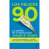 Los Felices 90 Noventa: La Semilla De La Destruccion- La Decada Mas Prospera De La H, De Stiglitz Joseph E. Serie N/a, Vol. Volumen Unico. Editorial Taurus, Tapa Blanda, Edición 1 En Español, 2003