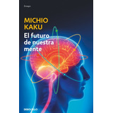 El Futuro De Nuestra Mente. El Reto Científico Para Entender, Mejorar Y Fortalecer Nuestra Mente. Michio Kaku. Español. Debolsillo - Blanda - No - 2023