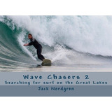 Wave Chasers Volume 2 Searching For Surf On The Great Lakes