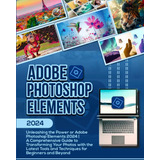 Libro: Adobe Photoshop Elements 2024: Unleashing The Power O