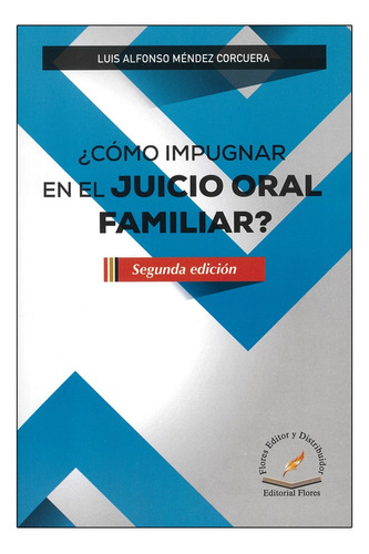 Cómo Impugnar En El Juicio Oral Familiar? - 2.ª Ed. 2023, De Méndez Corcuera, Luis Alfonso. Editorial Flores Editor Y Distribuidor, Tapa Blanda, Edición 2 Edicion En Español, 2023