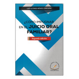 Cómo Impugnar En El Juicio Oral Familiar? - 2.ª Ed. 2023, De Méndez Corcuera, Luis Alfonso. Editorial Flores Editor Y Distribuidor, Tapa Blanda, Edición 2 Edicion En Español, 2023