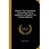 Libro M Xico Y Sus Cuestiones Financieras Con La Inglater...