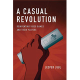 Libro: A Casual Revolution: Reinventing Video Games And (the