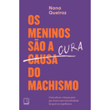 Os Meninos São A Cura Do Machismo, De Queiroz, Nana. Editora Record Ltda., Capa Mole Em Português, 2021
