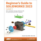 Libro: Beginners Guide To Solidworks 2023 - Level I: Parts,