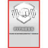 Diario De Entrenamientos Gym Fitness: Diario Para Los Entren