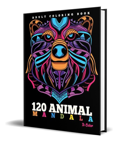 Adult Coloring Book : 120 Animal Mandala To Color: Coloring Book For Adults, De Animal Mandala Publishing. Editorial Independently Published, Tapa Blanda En Inglés, 2020