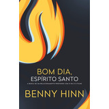 Bom Dia, Espírito Santo: A Busca De Um Relacionamento Profundo Com O Pai E O Filho, De Hinn, Benny. Editorial Vida Melhor Editora S.a, Tapa Mole En Português, 2014