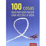 100 Cosas Que Hay Que Hacer Una Vez En La Vida, De Groh Verlag. Editorial Groh, Tapa Blanda En Español