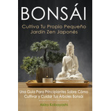 Libro : Bonsi - Cultiva Tu Propio Pequeo Jardn Zen Japons..