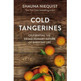 Cold Tangerines : Celebrating The Extraordinary Nature Of Everyday Life, De Shauna Niequist. Editorial Zondervan, Tapa Blanda En Inglés