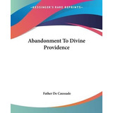 Abandonment To Divine Providence - Father De Caussade (pa...