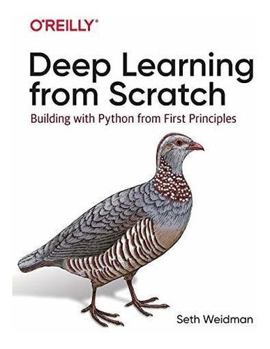 Deep Learning From Scratch : Building With Python From First Principles, De Seth Weidman. Editorial O'reilly Uk Limited, Tapa Blanda En Inglés