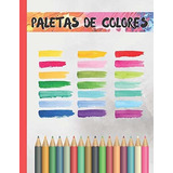 Paletas De Colores: Cuaderno 8.5  X 11 . Lleva Un Registro D
