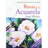 Preparado Para Pintar Rosas A La Acuarela - Whittle Janet